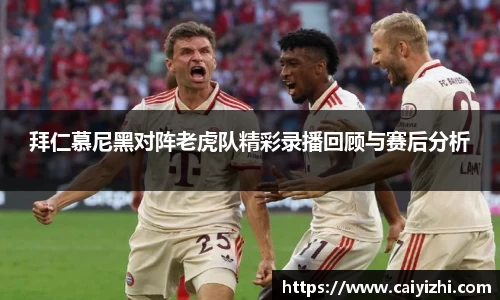拜仁慕尼黑对阵老虎队精彩录播回顾与赛后分析