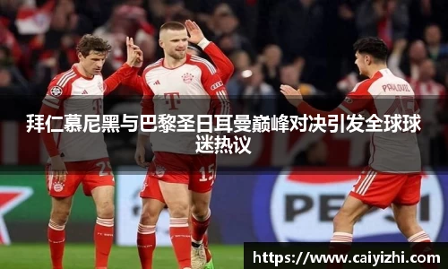 拜仁慕尼黑与巴黎圣日耳曼巅峰对决引发全球球迷热议